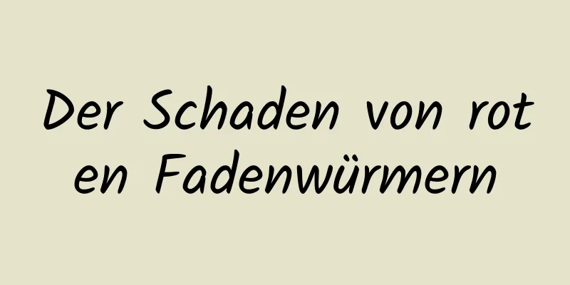 Der Schaden von roten Fadenwürmern