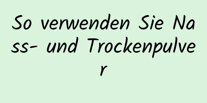 So verwenden Sie Nass- und Trockenpulver