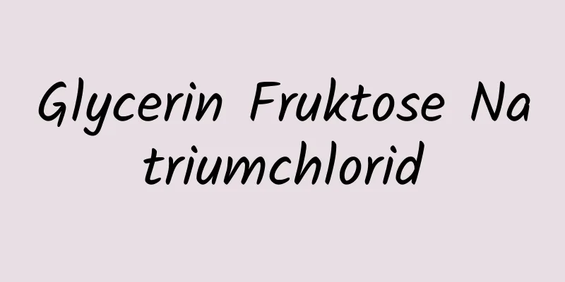 Glycerin Fruktose Natriumchlorid