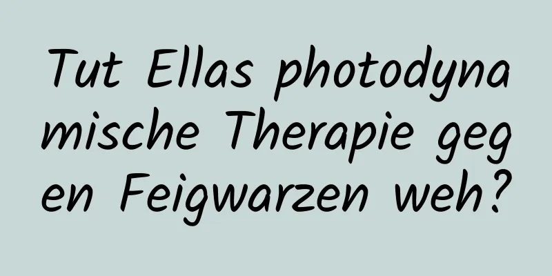 Tut Ellas photodynamische Therapie gegen Feigwarzen weh?