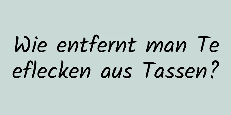 Wie entfernt man Teeflecken aus Tassen?