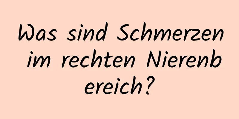 Was sind Schmerzen im rechten Nierenbereich?
