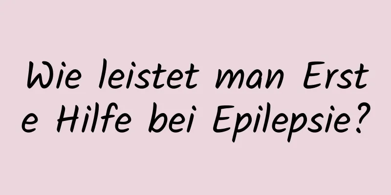 Wie leistet man Erste Hilfe bei Epilepsie?