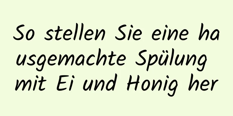 So stellen Sie eine hausgemachte Spülung mit Ei und Honig her