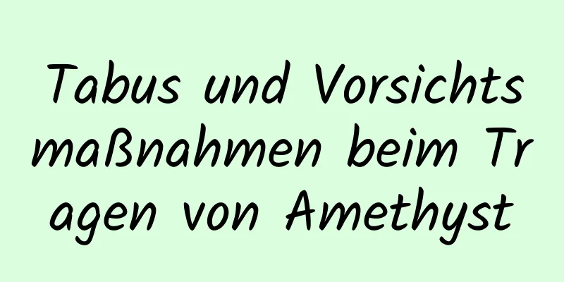 Tabus und Vorsichtsmaßnahmen beim Tragen von Amethyst