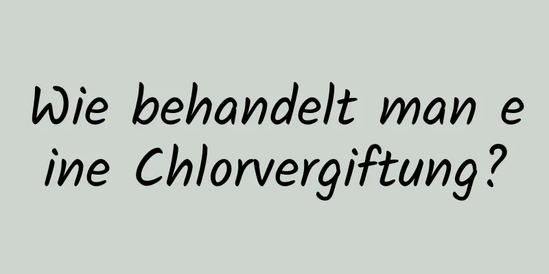 Wie behandelt man eine Chlorvergiftung?