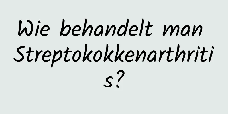Wie behandelt man Streptokokkenarthritis?