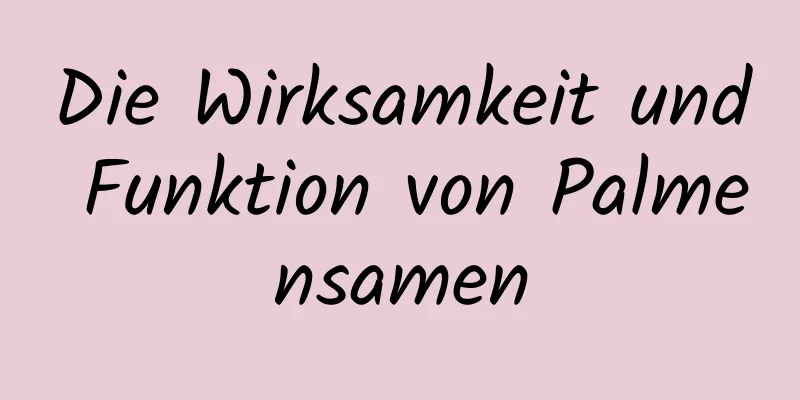 Die Wirksamkeit und Funktion von Palmensamen
