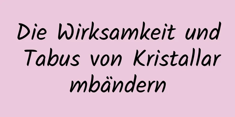 Die Wirksamkeit und Tabus von Kristallarmbändern