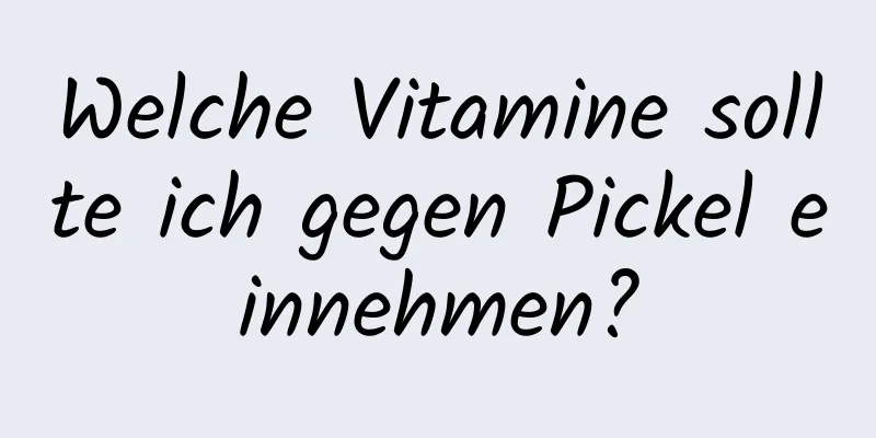 Welche Vitamine sollte ich gegen Pickel einnehmen?