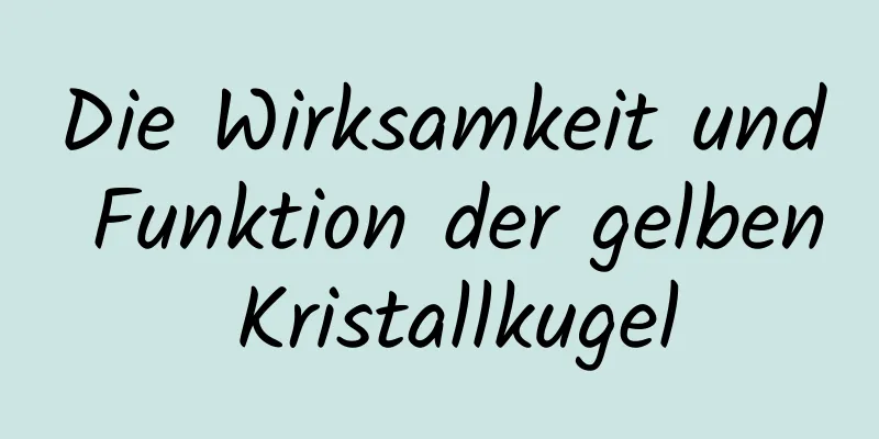 Die Wirksamkeit und Funktion der gelben Kristallkugel