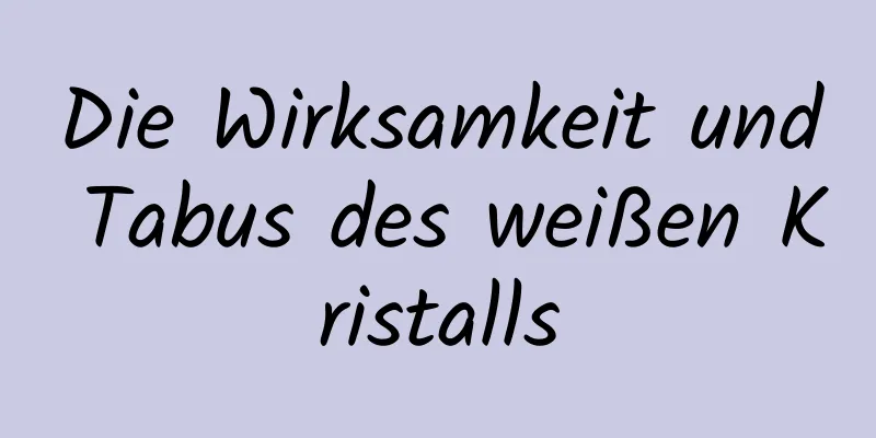 Die Wirksamkeit und Tabus des weißen Kristalls