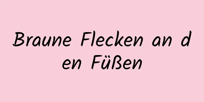 Braune Flecken an den Füßen