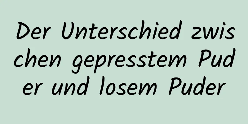 Der Unterschied zwischen gepresstem Puder und losem Puder