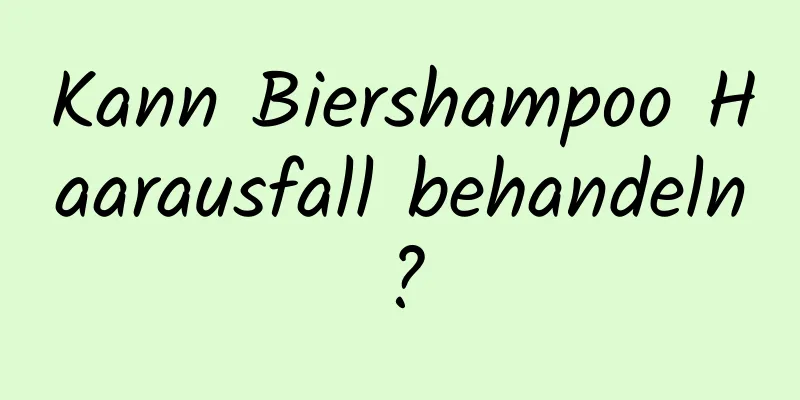 Kann Biershampoo Haarausfall behandeln?