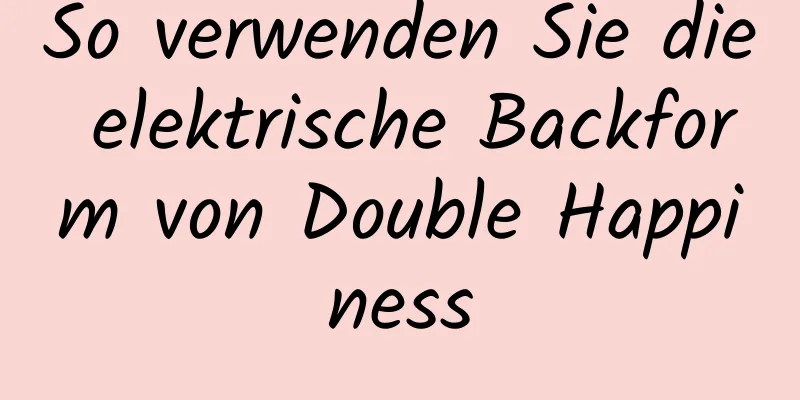 So verwenden Sie die elektrische Backform von Double Happiness