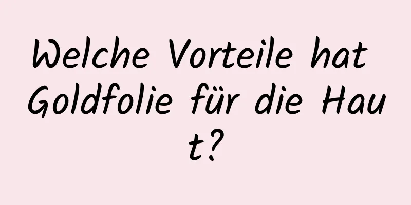 Welche Vorteile hat Goldfolie für die Haut?