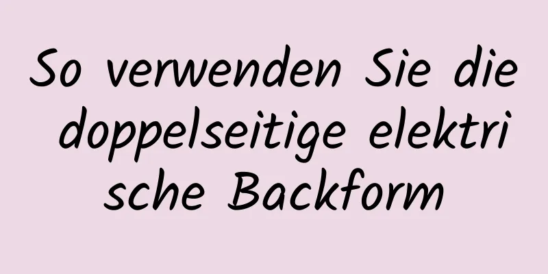 So verwenden Sie die doppelseitige elektrische Backform