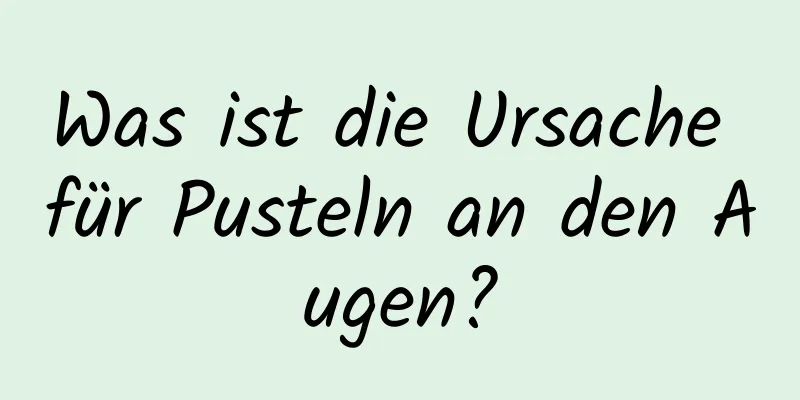 Was ist die Ursache für Pusteln an den Augen?