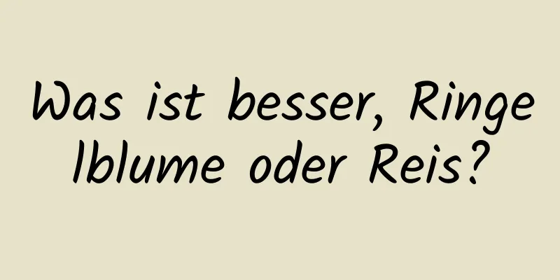 Was ist besser, Ringelblume oder Reis?
