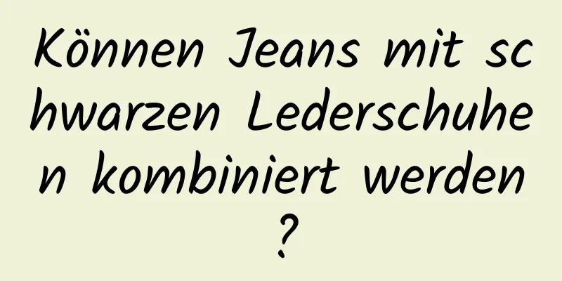 Können Jeans mit schwarzen Lederschuhen kombiniert werden?