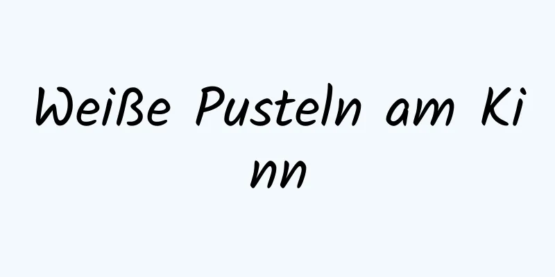 Weiße Pusteln am Kinn