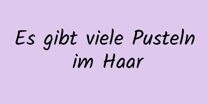 Es gibt viele Pusteln im Haar
