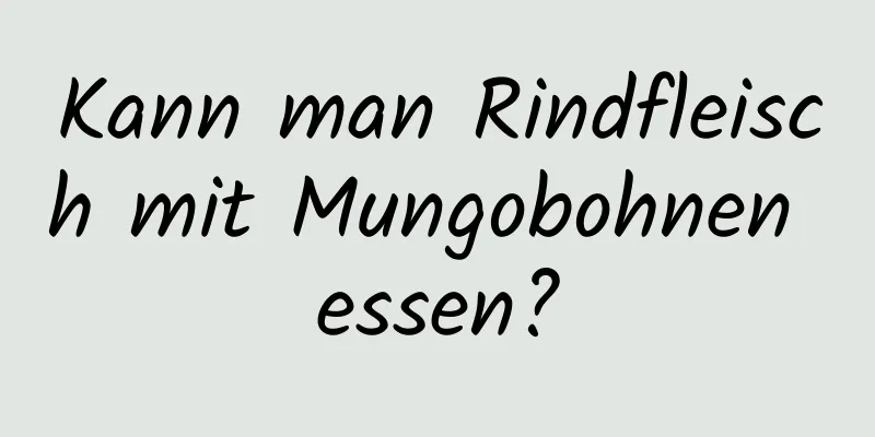 Kann man Rindfleisch mit Mungobohnen essen?
