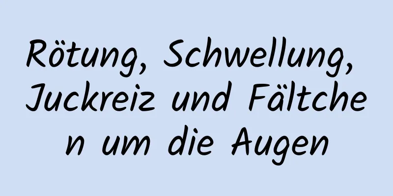 Rötung, Schwellung, Juckreiz und Fältchen um die Augen