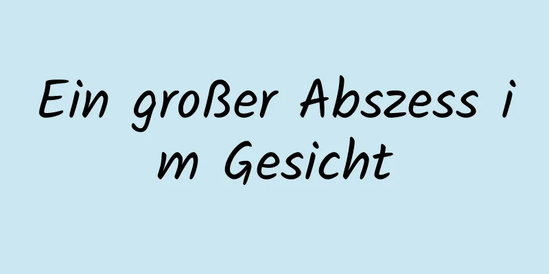 Ein großer Abszess im Gesicht