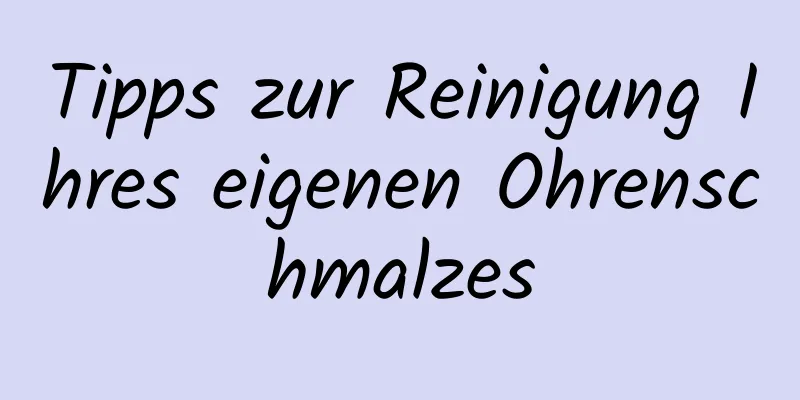 Tipps zur Reinigung Ihres eigenen Ohrenschmalzes