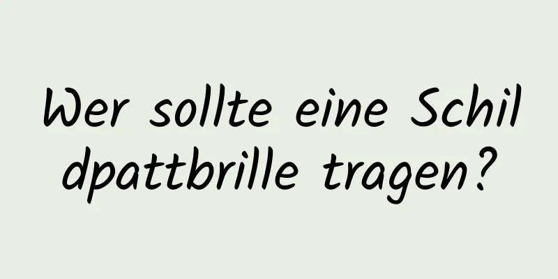 Wer sollte eine Schildpattbrille tragen?