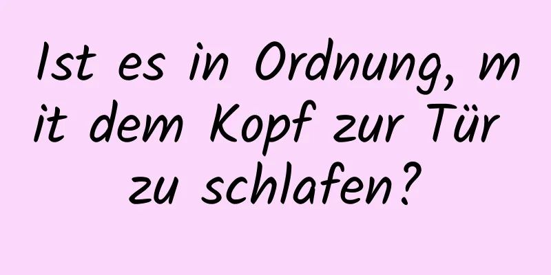 Ist es in Ordnung, mit dem Kopf zur Tür zu schlafen?