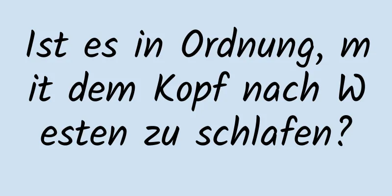Ist es in Ordnung, mit dem Kopf nach Westen zu schlafen?