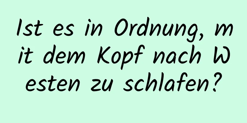 Ist es in Ordnung, mit dem Kopf nach Westen zu schlafen?