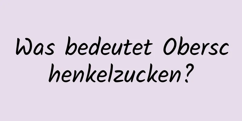 Was bedeutet Oberschenkelzucken?