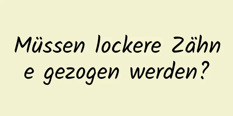 Müssen lockere Zähne gezogen werden?