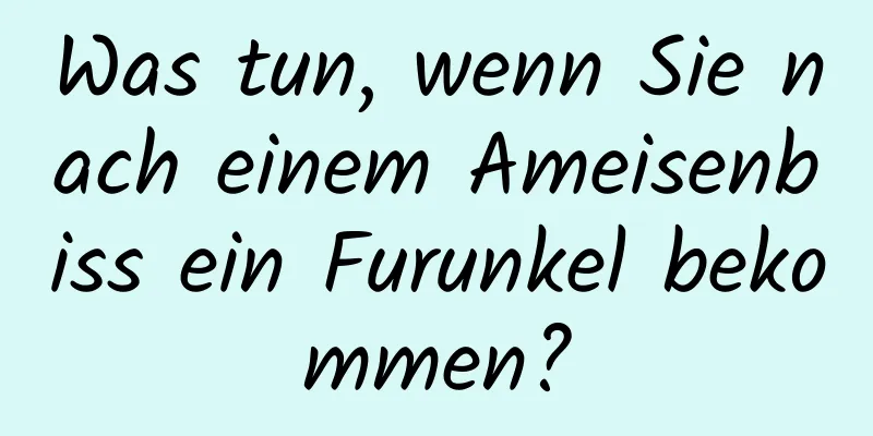Was tun, wenn Sie nach einem Ameisenbiss ein Furunkel bekommen?