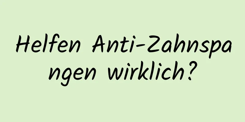 Helfen Anti-Zahnspangen wirklich?