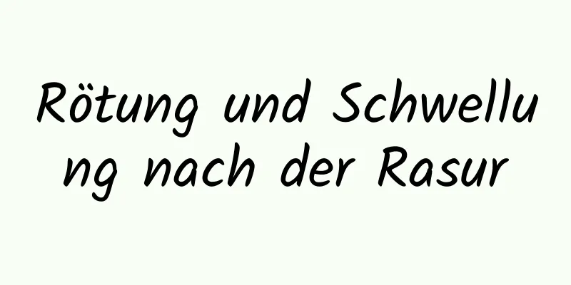 Rötung und Schwellung nach der Rasur