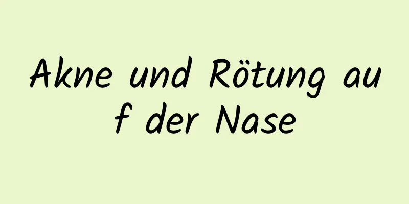 Akne und Rötung auf der Nase