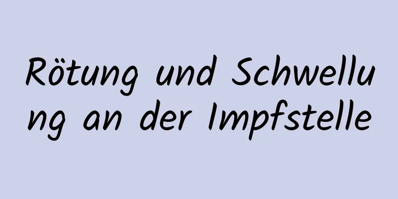 Rötung und Schwellung an der Impfstelle