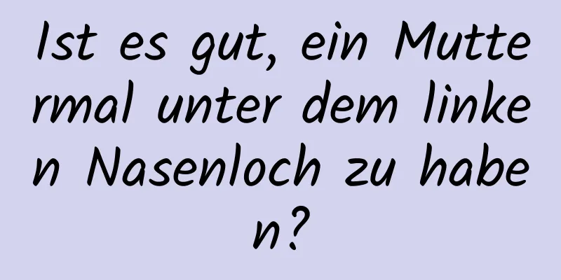 Ist es gut, ein Muttermal unter dem linken Nasenloch zu haben?