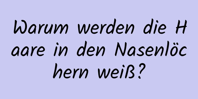 Warum werden die Haare in den Nasenlöchern weiß?