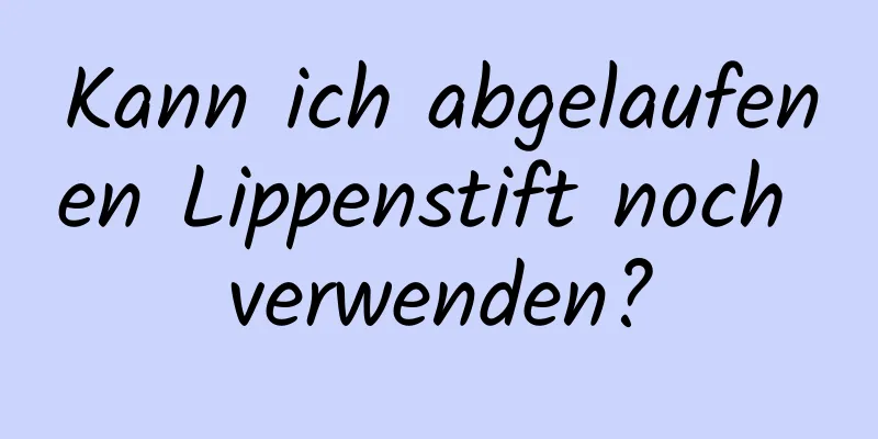 Kann ich abgelaufenen Lippenstift noch verwenden?