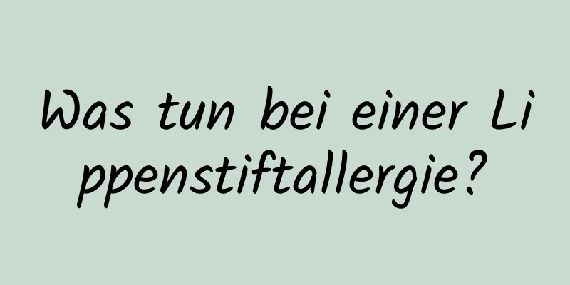 Was tun bei einer Lippenstiftallergie?