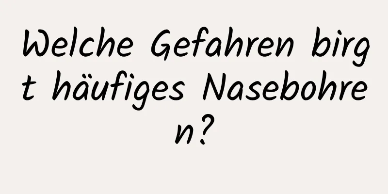 Welche Gefahren birgt häufiges Nasebohren?