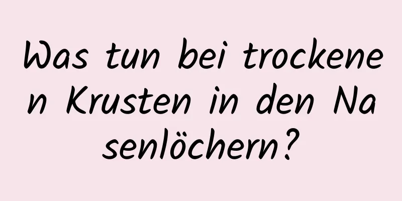 Was tun bei trockenen Krusten in den Nasenlöchern?
