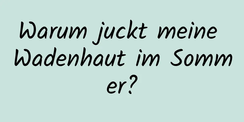 Warum juckt meine Wadenhaut im Sommer?