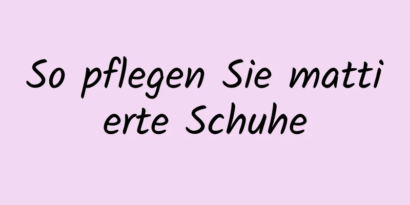 So pflegen Sie mattierte Schuhe